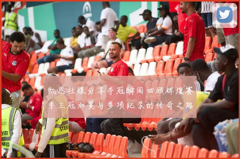 凯恩社媒分享夺冠瞬间回顾辉煌赛季三冠加冕与多项纪录的传奇之路